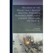 Records of the Welsh Tract Baptist Meeting, Pencader Hundred, New Castle County, Delaware, 1701 to 1828 .. (Hardcover)