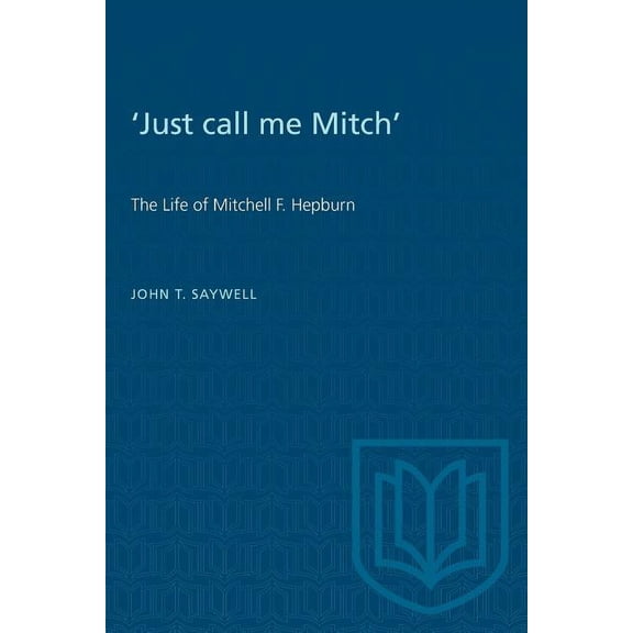 'Just call me Mitch': The Life of Mitchell F. Hepburn, (Paperback)