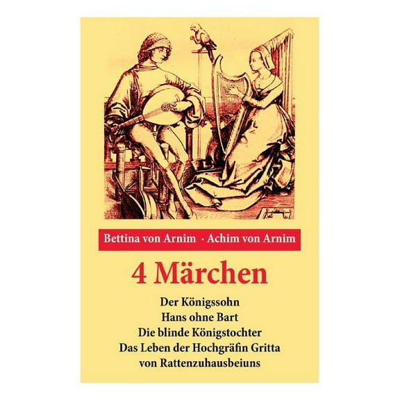 4 Märchen: Der Königssohn   Hans Ohne Bart   Die Blinde Königstochter   Das Leben Der Hochgräfin Gritta Von Rattenzuhaus, (Paperback)