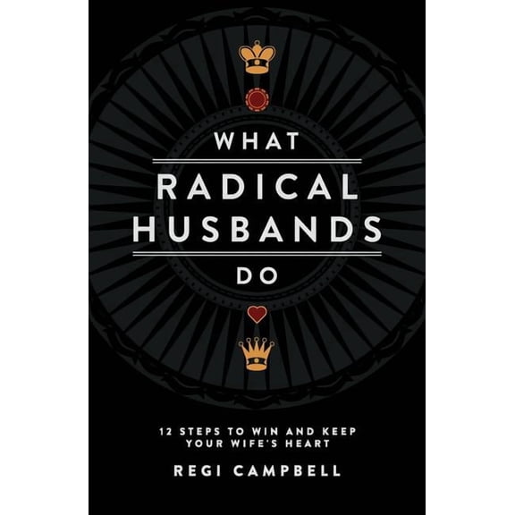 What Radical Husbands Do: 12 Steps to Win and Keep Your Wife's Heart, (Paperback)