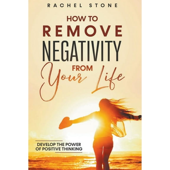 The Rachel Stone Collection How To Remove Negativity From Your Life: Develop The Power Of Positive Thinking, (Paperback)