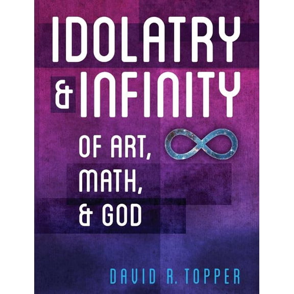 Idolatry and Infinity: Of Art, Math, and God, (Paperback)