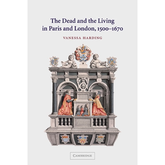 The Dead and the Living in Paris and London, 1500 1670, (Paperback)