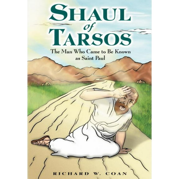 Shaul of Tarsos : The Man Who Came To Be Known As Saint Paul