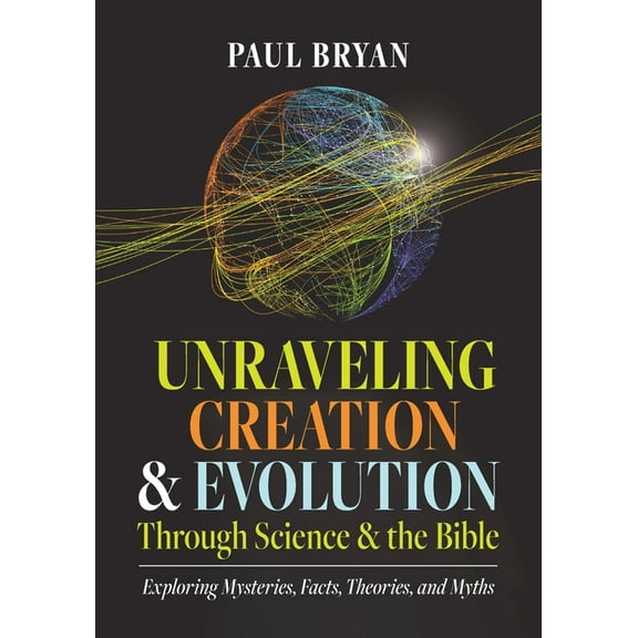 Unraveling Creation and Evolution Through Science and the Bible, (Paperback)