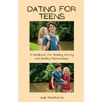Dating for Teens: A Handbook for Building Strong and Healthy Relationships, (Paperback)