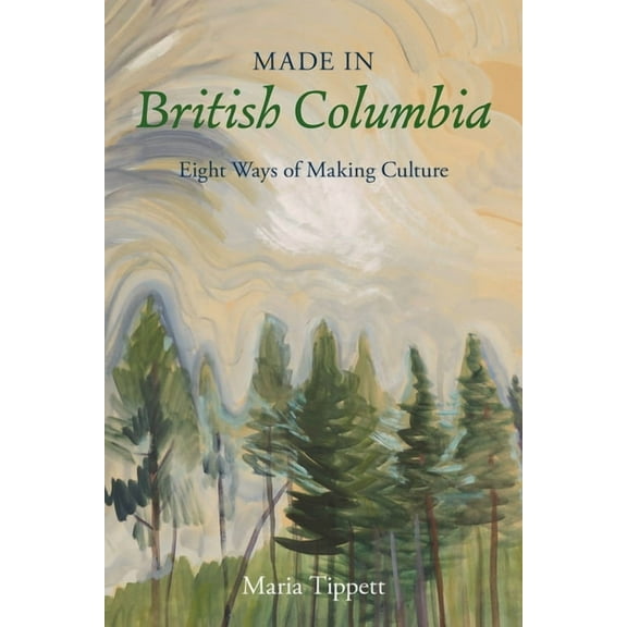 Made in British Columbia: Eight Ways of Making Culture, (Hardcover)