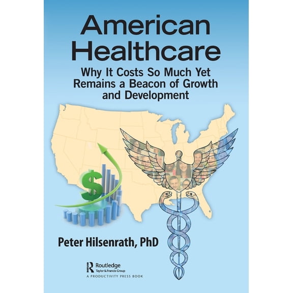 American Healthcare: Why It Costs So Much Yet Remains a Beacon of Growth and Development, (Paperback)