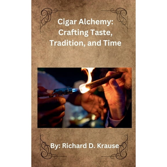Cigar Alchemy: Crafting Taste, Tradition, and Time, (Paperback)