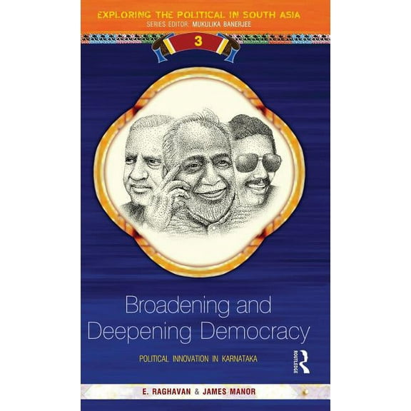 Exploring the Political in South Asia Broadening and Deepening Democracy: Political Innovation in Karnataka, Book 03, (Hardcover)