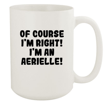 

Of Course I m Right! I m An Aerielle! - Ceramic 15oz White Mug White