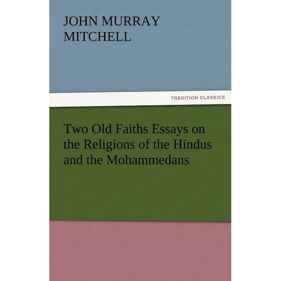 Two Old Faiths Essays on the Religions of the Hindus and the Mohammedans (Paperback)