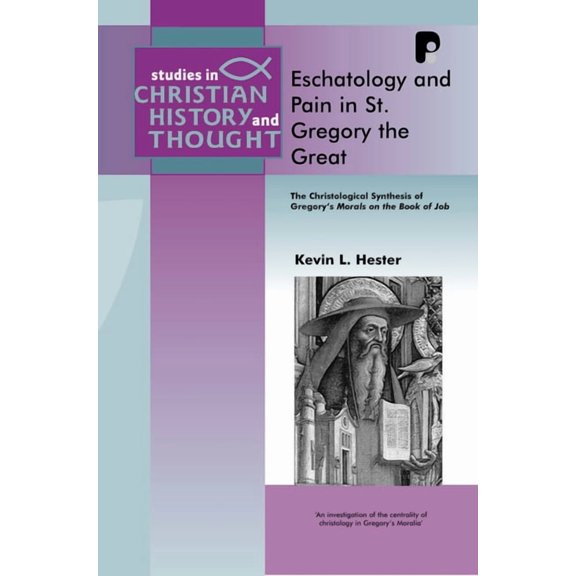 Studies in Christian History and Thought Eschatology and Pain in St Gregory the Great: The Christological Synthesis of Gregory's Morals on the Book of Job, (Paperback)