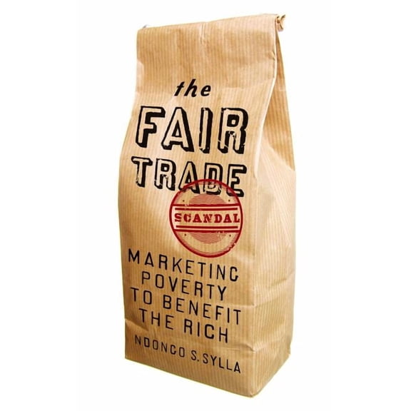The Fair Trade Scandal: Marketing Poverty to Benefit the Rich, (Paperback)