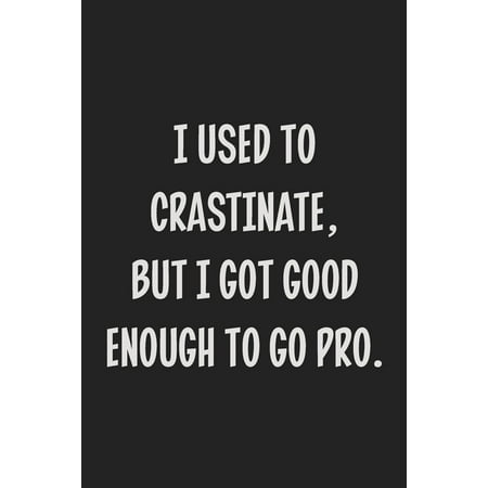 I Used To Crastinate, But I Got Good Enough To Go Pro.: College Ruled Notebook - Gift Card Alternative - Gag