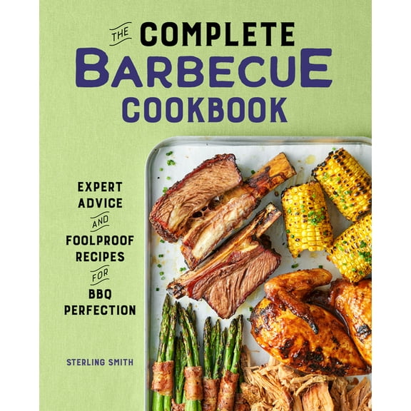 The Complete Barbecue Cookbook: Expert Advice and Foolproof Recipes for BBQ Perfection, (Hardcover)