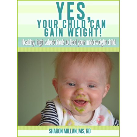 Yes, Your Child Can Gain Weight! Healthy, High Calorie Foods To Feed Your Underweight Child. -
