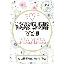 I Wrote This Book About You Nanna: A Child's Fill in The Blank Gift Book For Their Special Nanna Perfect for Kid's 7 x 10 inch, (Paperback)