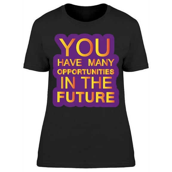 You Have A Lot Of Opportunities T-Shirt Women -Image by Shutterstock Women T-Shirt, Female Medium