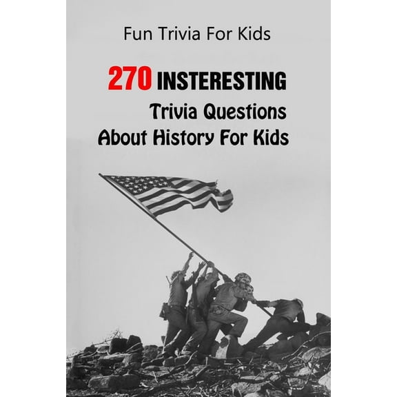 Fun Trivia For Kids: 270 Insteresting Trivia Questions About History For Kids, (Paperback)