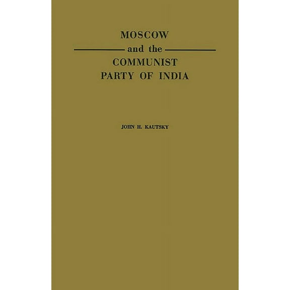 Moscow and the Communist Party of India: A Study in the Postwar Evolution of International Communist Strategy, (Hardcover)