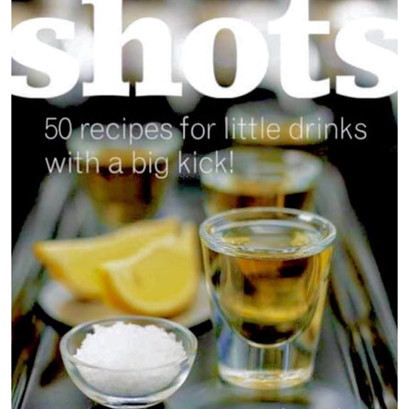 Pre-Owned Shots: 50 Recipes for Little Drinks with a Big Kick! (Paperback) 1552856844 9781552856840