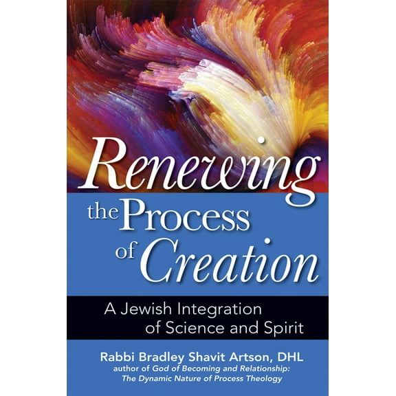 Renewing the Process of Creation: A Jewish Integration of Science and Spirit, (Paperback)