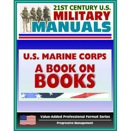 Marine 300 Professional Series 21st Century U.S. Military Manuals: U.S. Marine Corps (USMC) A Book on Books - Professional Reading Lists, Read to Lead in Today's Corps (Value-Added Professional Format Series) - eBook ()