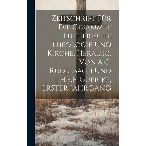 Zeitschrift Für Die Gesammte Lutherische Theologie Und Kirche, Herausg. Von A.G. Rudelbach Und H.E.F. Guerike, ERSTER JAHRGANG (Hardcover)