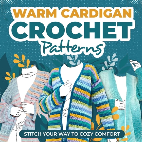 Warm Cardigans Crochet Patterns: Stitch Your Way to Cozy Comfort: Cardigan Tutorials, (Paperback)