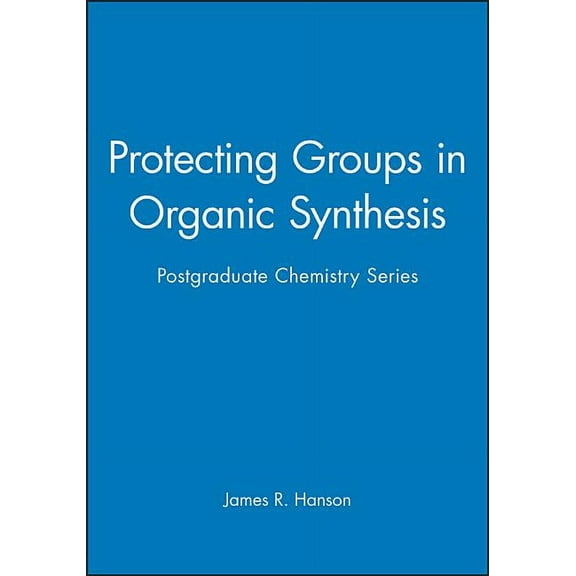 Postgraduate Chemistry: Protecting Groups in Organic Synthesis: Postgraduate Chemistry Series (Hardcover)