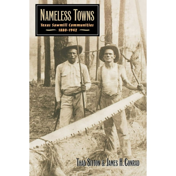Nameless Towns: Texas Sawmill Communities, 1880-1942, (Paperback)