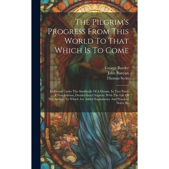 The Pilgrim's Progress From This World To That Which Is To Come: Delivered Under The Similitude Of A Dream. In Two Parts, (Hardcover)