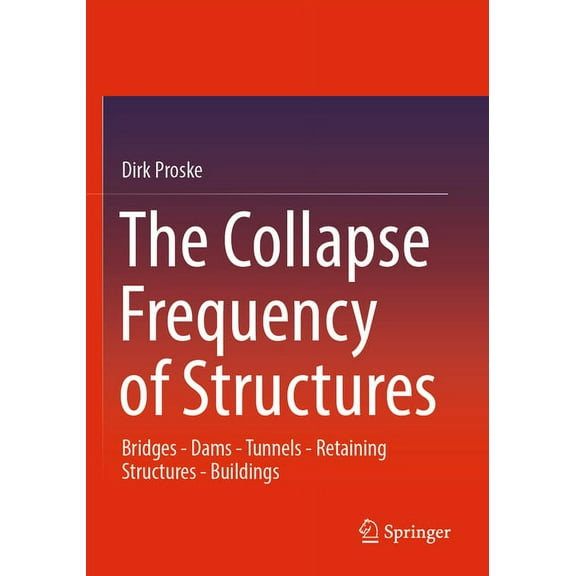 The Collapse Frequency of Structures: Bridges - Dams - Tunnels - Retaining Structures - Buildings, (Paperback)