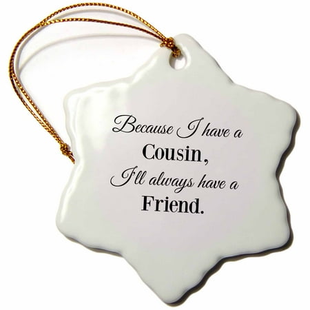 - 3dRose Because I have a cousin Ill always have a friend, Snowflake Ornament, Porcelain, 3-inch