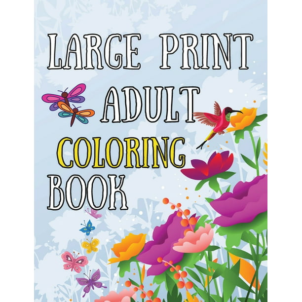 Download Large Print Adult Coloring Book An Easy And Simple Coloring Book For Seniors Begginers Dementia Alzheimer Patients Featuring Flowers Butterfly Animals Mandalas Paperback Large Print Walmart Com Walmart Com