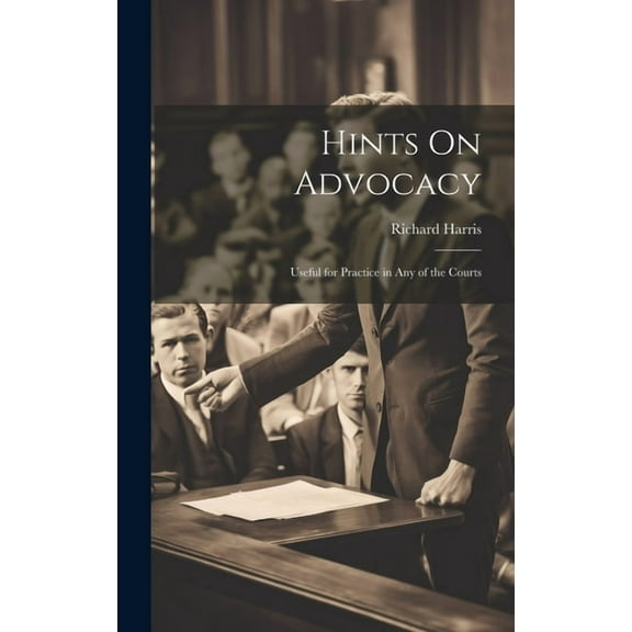 Hints On Advocacy: Useful for Practice in Any of the Courts (Hardcover)