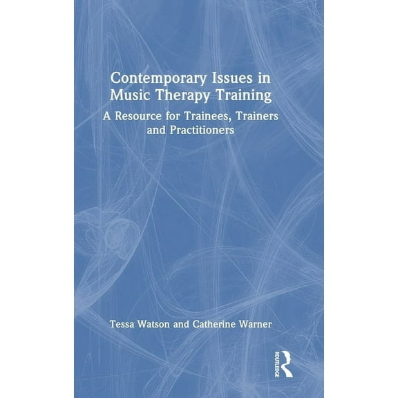 Contemporary Issues in Music Therapy Training: A Resource for Trainees, Trainers and Practitioners, (Hardcover)