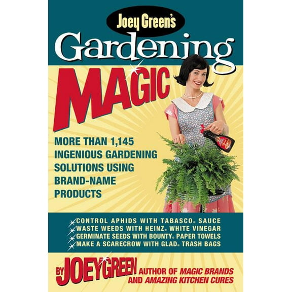 Joey Green's Gardening Magic : More Than 1,145 Ingenious Gardening Solutions Using Brand-Name Products