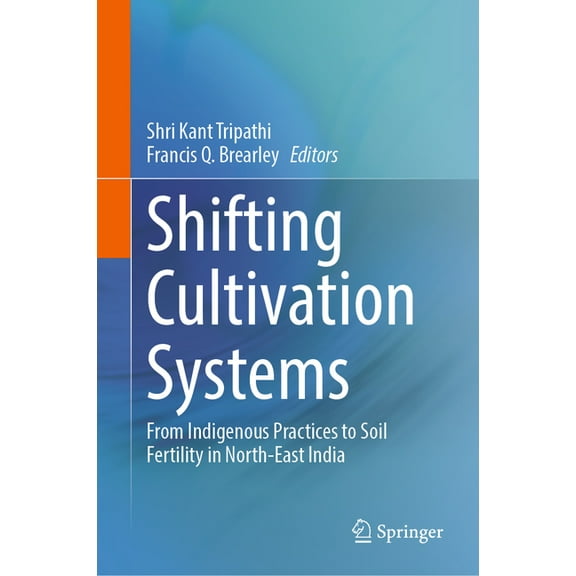 Shifting Cultivation Systems: From Indigenous Practices to Soil Fertility in North-East India, (Hardcover)