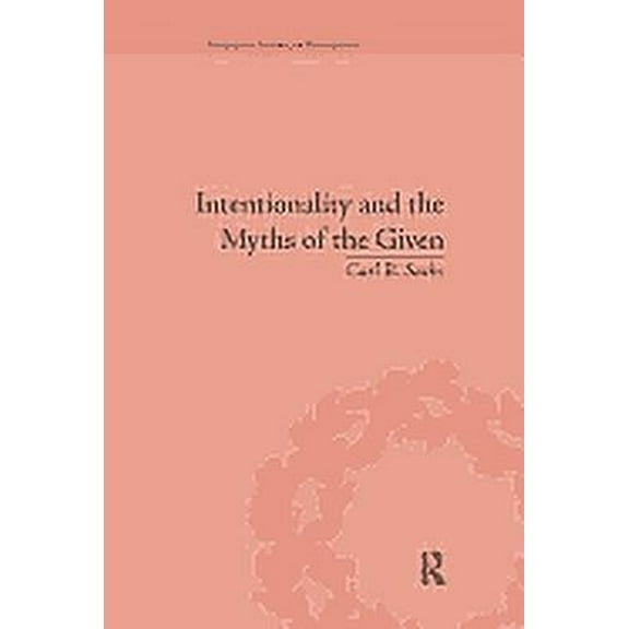 Routledge Studies in American Philosophy Intentionality and the Myths of the Given: Between Pragmatism and Phenomenology, (Paperback)