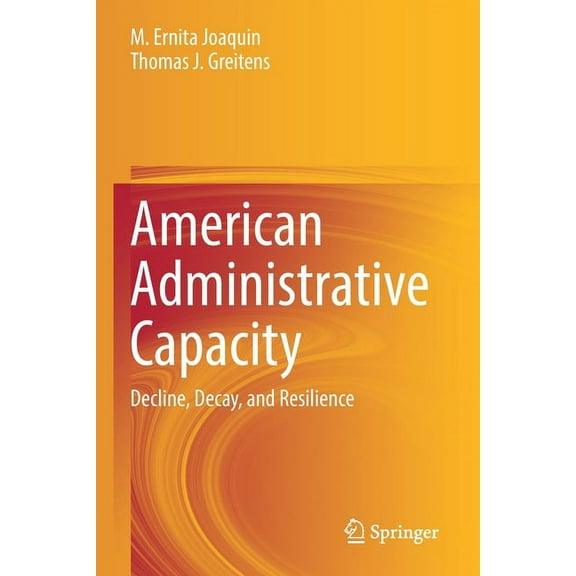 American Administrative Capacity: Decline, Decay, and Resilience, (Paperback)