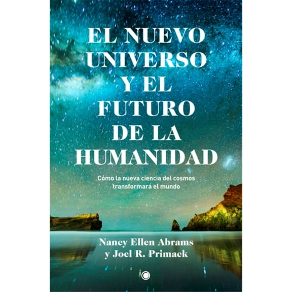 El nuevo universo y el futuro de la humanidad : Cómo la nueva ciencia del cosmos transformará el mundo (Paperback)