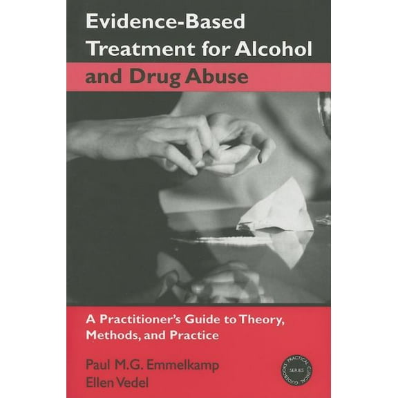 Practical Clinical Guidebooks Evidence-Based Treatments for Alcohol and Drug Abuse: A Practitioner's Guide to Theory, Methods, and Practice, (Hardcover)