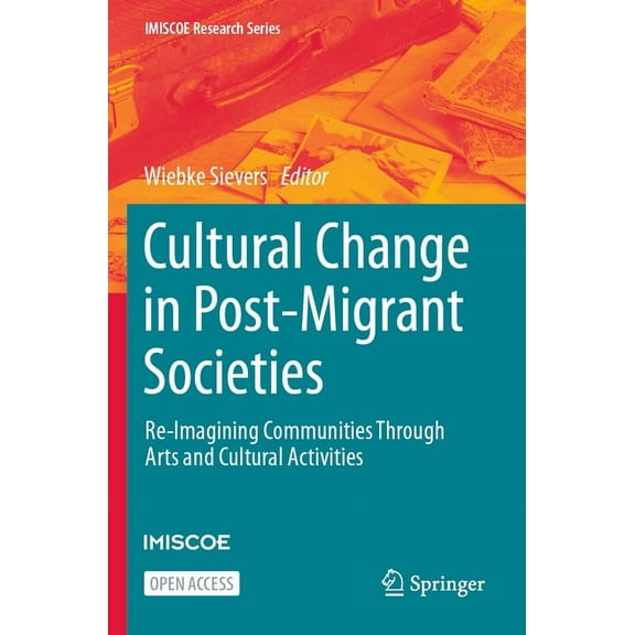 IMISCOE Research Cultural Change in Post-Migrant Societies: Re-Imagining Communities Through Arts and Cultural Activities, (Paperback)
