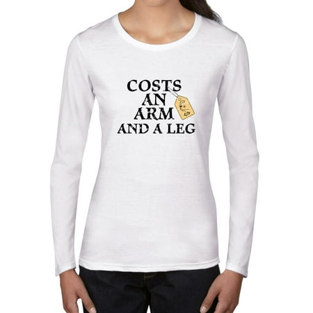 Costs An Arm And A Leg - Funny Saying Women's Long Sleeve