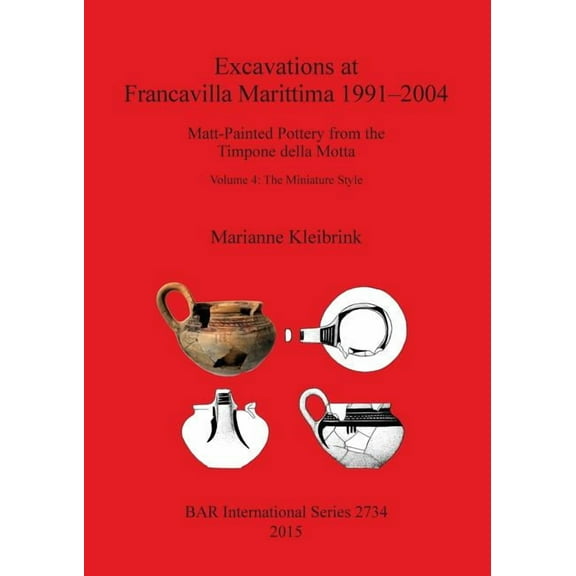 BAR International: Excavations at Francavilla Marittima 1991-2004: Matt-Painted Pottery from the Timpone della Motta, Volume 4: The Miniature Style (Paperback)
