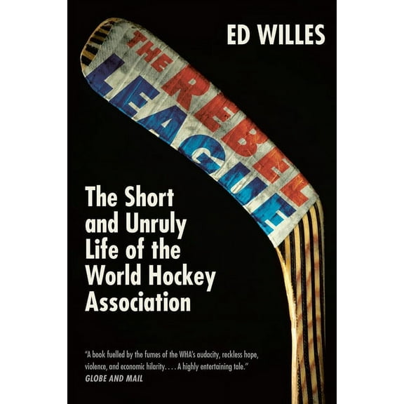 The Rebel League : The Short and Unruly Life of the World Hockey Association (Paperback)