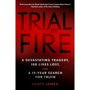 SCOTT JAMES Trial by Fire: A Devastating Tragedy, 100 Lives Lost, and a 15-Year Search for Truth (Hardcover)