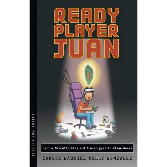 Latinx Pop Culture Ready Player Juan: Latinx Masculinities and Stereotypes in Video Games, (Paperback)